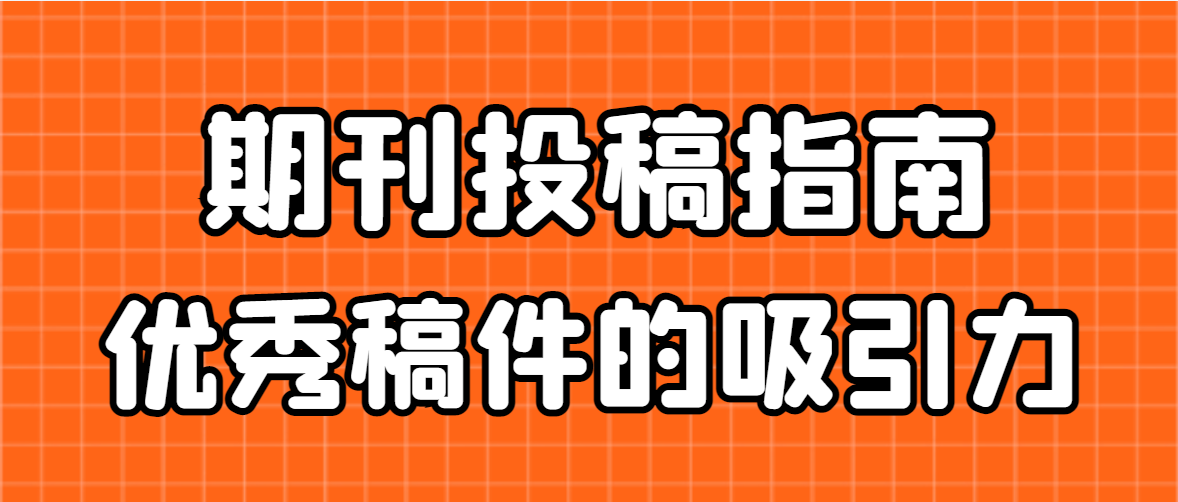 期刊投稿指南--优质稿件的吸引力.png