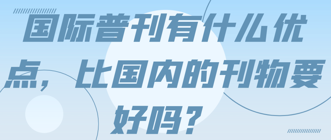 国际普刊有什么优点，比国内的刊物要好吗？.png
